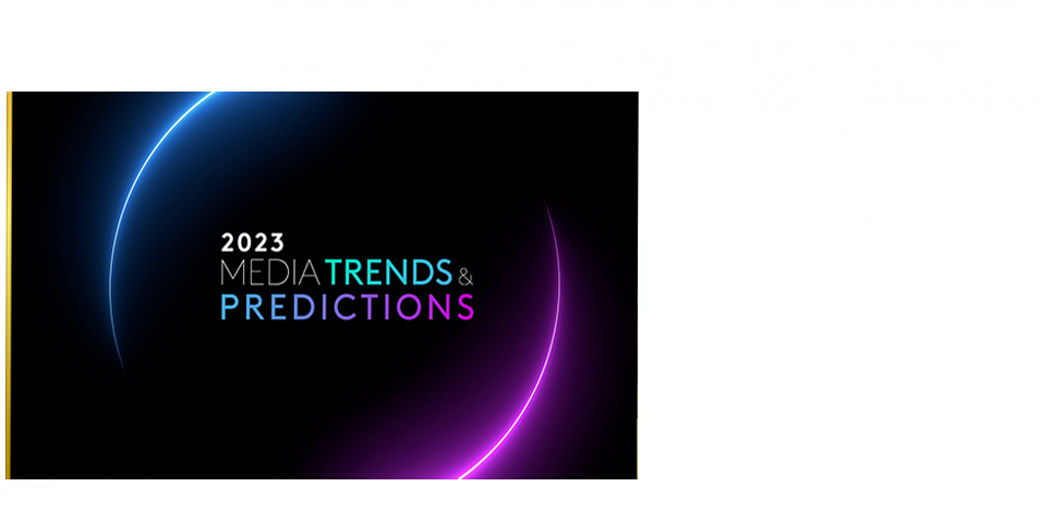 Media Trends and Predictions 2023